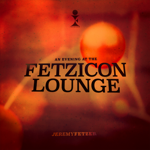 Jeremy Fetzer, 'An Evening at the Fetzicon Lounge' Album Artwork